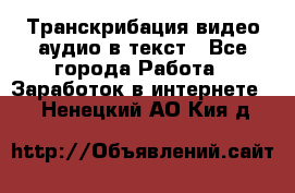 Транскрибация видео/аудио в текст - Все города Работа » Заработок в интернете   . Ненецкий АО,Кия д.